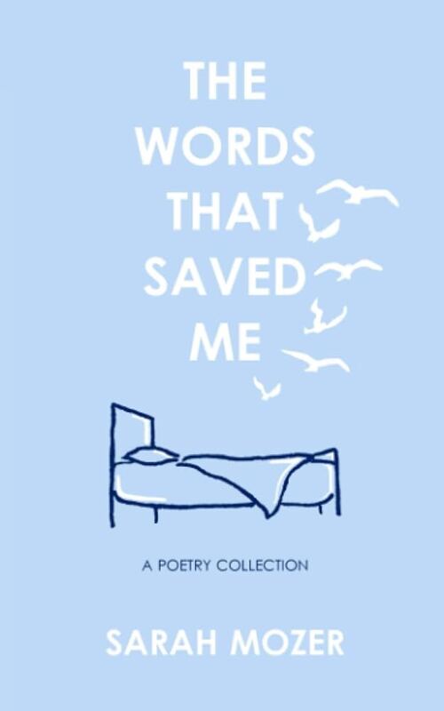 The book cover is light blue. The title is written in white text - The Words That Saved Me. Below this is a simple drawing of a bed in dark blue. Underneath this it reads, a poetry collection and the author's name, Sarah Mozer.